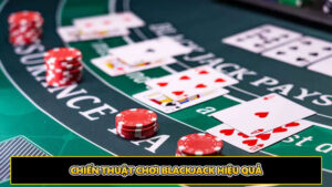 Chiến thuật chơi blackjack hiệu quả